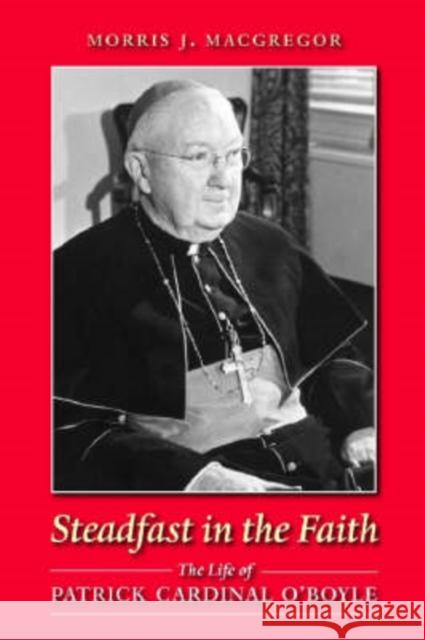 Steadfast in the Faith: The Life of Patrick Cardinal O'Boyle Morris J. MacGregor 9780813214283 Catholic University of America Press - książka