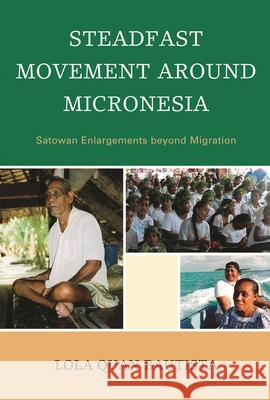 Steadfast Movement Around Micronesia: Satowan Enlargements Beyond Migration Bautista, Lola Quan 9780739134771 Lexington Books - książka