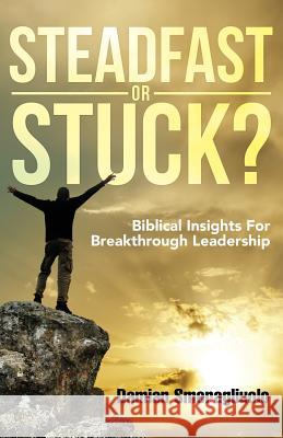 Steadfast Or Stuck?: Biblical Insights For Breakthrough Leadership Smeragliuolo, Damian 9781949343359 Lighthouse Tabernacle Church - książka