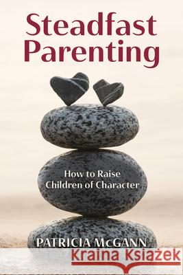 Steadfast Parenting: How to Raise Children of Character Patricia McGann 9781475873238 Rowman & Littlefield Publishers - książka