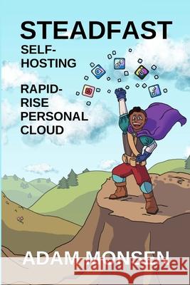 Steadfast Self-Hosting: Rapid-Rise Personal Cloud Adam Monsen, Lenny Wondra 9798990861510 Sunrise Data Press - książka