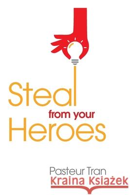 Steal From Your Heroes Pasteur Tran 9780648913511 PT Publishing - książka