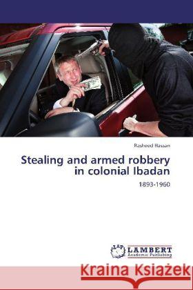 Stealing and armed robbery in colonial Ibadan Hassan, Rasheed 9783846548714 LAP Lambert Academic Publishing - książka