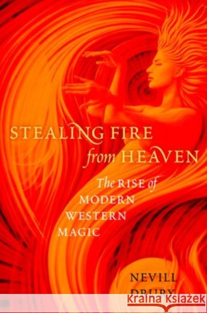 Stealing Fire from Heaven: The Rise of Modern Western Magic Drury, Nevill 9780199751006 Oxford University Press, USA - książka