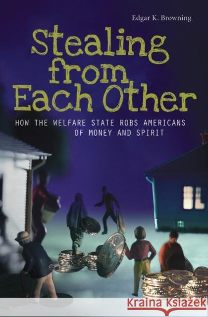 Stealing from Each Other: How the Welfare State Robs Americans of Money and Spirit Browning, Edgar K. 9780313348228 Praeger Publishers - książka
