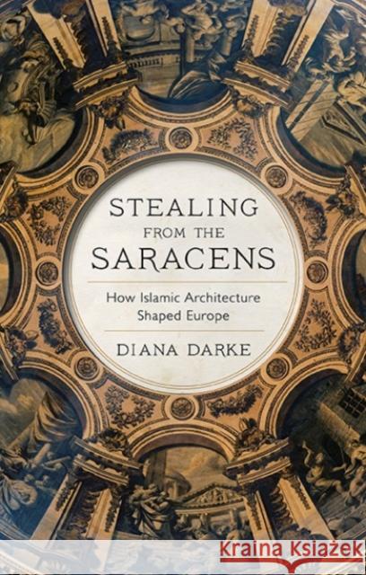 Stealing from the Saracens: How Islamic Architecture Shaped Europe Diana Darke 9781911723479 C Hurst & Co Publishers Ltd - książka