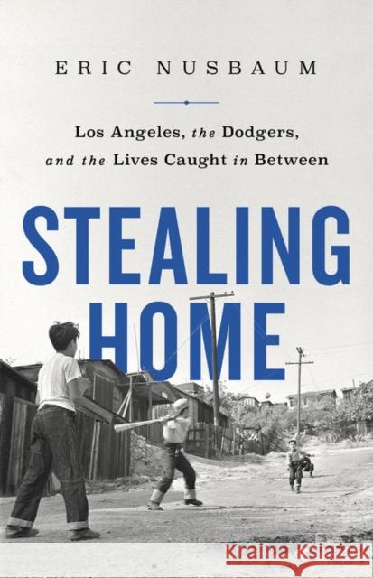 Stealing Home : Los Angeles, the Dodgers, and the Lives Caught in Between Eric Nusbaum 9781541742215 PublicAffairs - książka