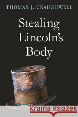 Stealing Lincoln's Body Thomas J. Craughwell 9780674030398 Belknap Press - książka
