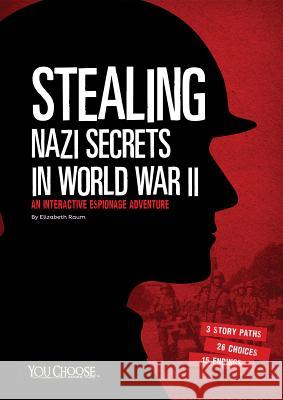 Stealing Nazi Secrets in World War II: An Interactive Espionage Adventure Elizabeth Raum 9781491459348 Capstone Press - książka