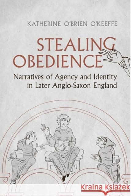 Stealing Obedience: Narratives of Agency and Identity in Later Anglo-Saxon England Katherine O'Brie 9781487520625 University of Toronto Press - książka