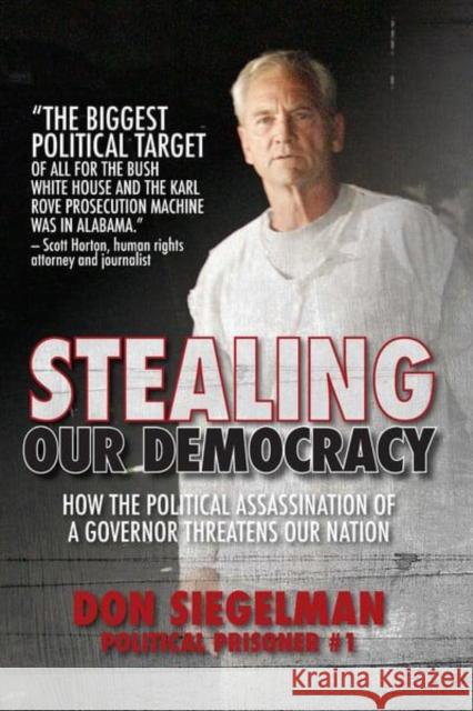 Stealing Our Democracy: How the Political Assassination of a Governor Threatens Our Nation Don Siegelman 9781588384294 NewSouth Books - książka