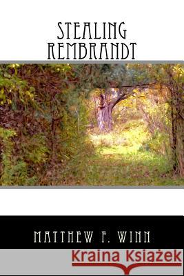 Stealing Rembrandt Matthew F. Winn 9781548308087 Createspace Independent Publishing Platform - książka