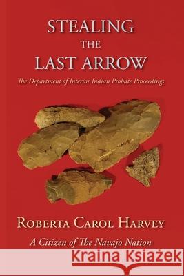 Stealing the Last Arrow: The Department of Interior Indian Probate Proceedings (Softcover) Roberta Carol Harvey 9781632936820 Sunstone Press - książka