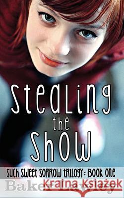 Stealing the Show: Book One of the Such Sweet Sorrow Trilogy Baker Lawley 9780615835747 Ecrh Press - książka