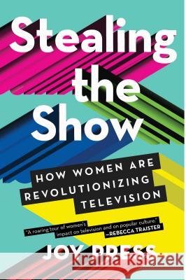 Stealing the Show: How Women Are Revolutionizing Television Joy Press 9781501137723 Atria Books - książka