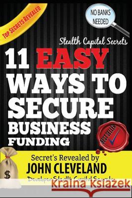 Stealth Capital Secrets: 11 Easy Ways to Secure Business Funding John Cleveland 9781518749933 Createspace - książka