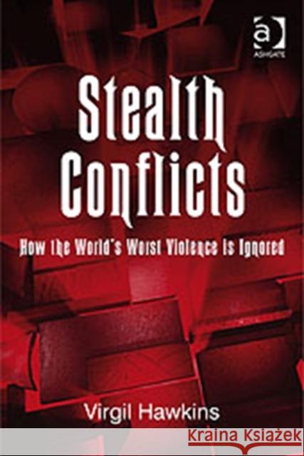 Stealth Conflicts: How the World's Worst Violence Is Ignored Hawkins, Virgil 9780754675068 ASHGATE PUBLISHING GROUP - książka