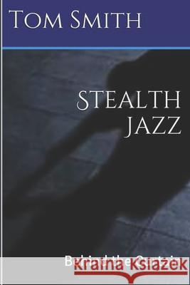 Stealth Jazz: Behind the Curtain Tom Smith 9781520554235 Independently Published - książka