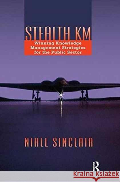 Stealth Km: Winning Knowledge Management Strategies for the Public Sector Sinclair, Niall 9781138181250 Routledge - książka