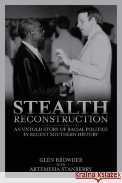 Stealth Reconstruction: An Untold Story of Racial Politics in Recent Southern History Glen Browder Artemesia Stanberry 9781588382399 New South Books - książka