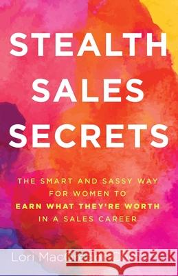 Stealth Sales Secrets Lori MacGregor Cornetta 9781737031239 Stealth Sales, LLC - książka