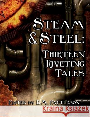 Steam and Steel: Thirteen Riveting Tales: A Steampunk anthology by HCS Publishing Patterson, D. M. 9781981189410 Createspace Independent Publishing Platform - książka