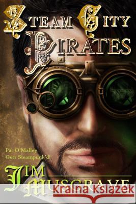 Steam City Pirates: A Pat O'Malley Steampunk Mystery Jim Musgrave Ellen Bernabei Jade Zivanovic 9781493690954 Createspace - książka