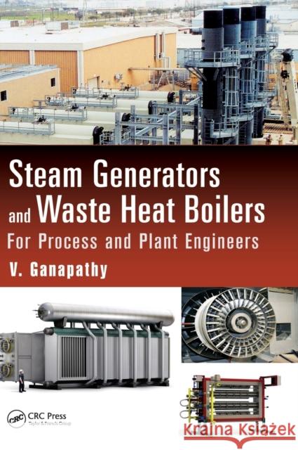 Steam Generators and Waste Heat Boilers: For Process and Plant Engineers V. Ganapathy 9781482247121 CRC Press - książka