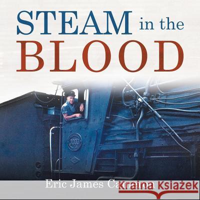 Steam in the Blood Eric James Cameron   9781482883312 Partridge Singapore - książka
