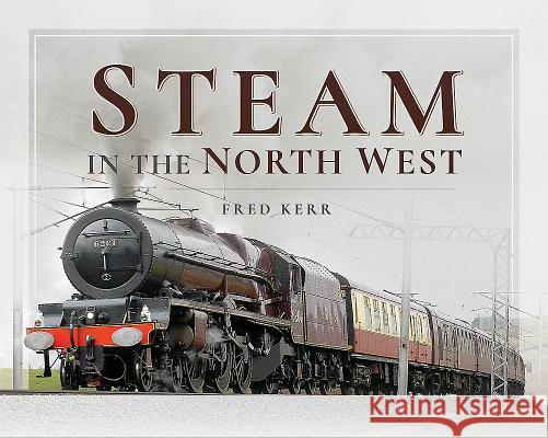 Steam in the North West Fred Kerr 9781526717450 Pen & Sword Books - książka