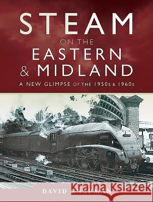 Steam on the Eastern and Midland: A New Glimpse of the 1950s and 1960s David Knapman   9781473891784 Pen & Sword Transport - książka