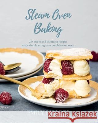 Steam Oven Baking: 25+ sweet and stunning recipes made simple using your combi steam oven Emily Rhodes 9780645213409 Macallan Press - książka