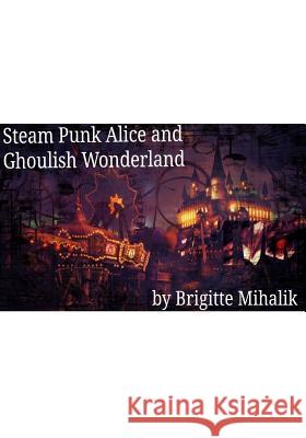 Steam Punk Alice and Ghoulish Wonderland Brigitte Mihalik 9781726129152 Createspace Independent Publishing Platform - książka
