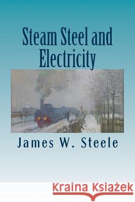 Steam Steel and Electricity James W. Steele 9781508762515 Createspace - książka