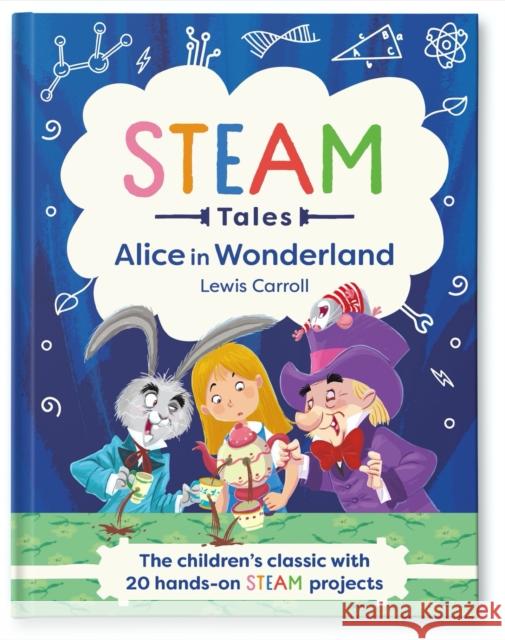 STEAM Tales: Alice in Wonderland: The children's classic with 20 hands-on STEAM projects Lewis Carroll 9781839350504 Welbeck Publishing Group - książka