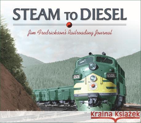 Steam to Diesel: Jim Fredrickson's Railroading Journal Jim Fredrickson 9780874222463 Washington State University - książka