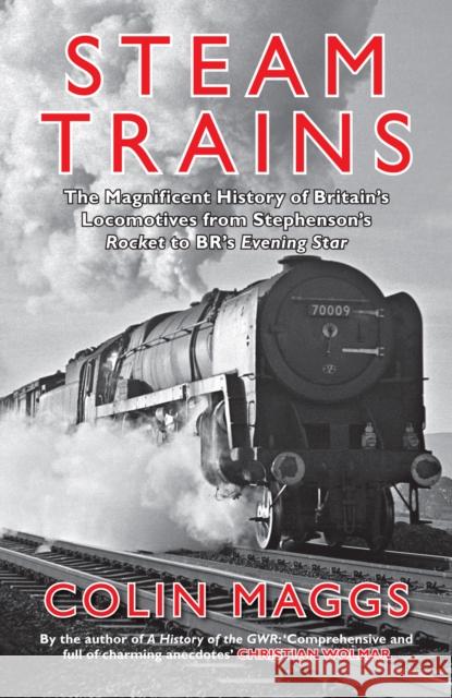 Steam Trains: The Magnificent History of Britain's Locomotives from Stephenson's Rocket to BR's Evening Star Colin Maggs 9781445699110 Amberley Publishing - książka