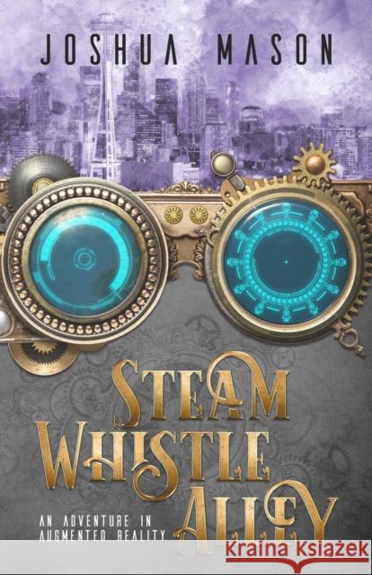 Steam Whistle Alley: An Adventure in Augmented Reality Joshua Mason 9781732189201 Bebuka Books - książka