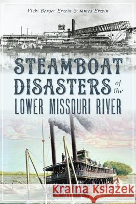 Steamboat Disasters of the Lower Missouri River Vicki Berger Erwin James Erwin 9781467143257 History Press - książka