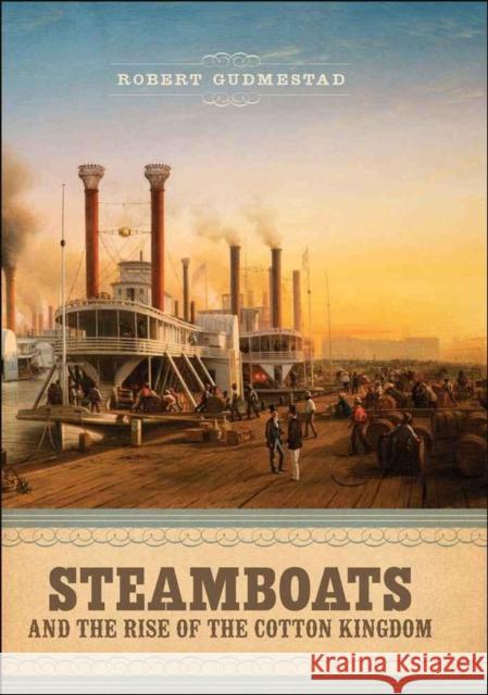 Steamboats and the Rise of the Cotton Kingdom Gudmestad, Robert H. 9780807138397 Louisiana State University Press - książka