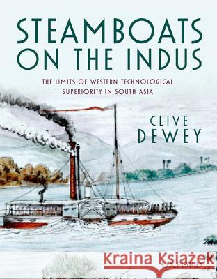 Steamboats on the Indus: The Limits of Western Technological Superiority in South Asia Clive Dewey 9780198092193 OXFORD UNIVERSITY PRESS ACADEM - książka