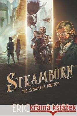 Steamborn: The Complete Trilogy Omnibus Edition Eric R. Asher 9781532806063 Createspace Independent Publishing Platform - książka