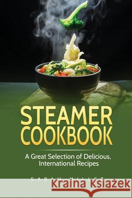 Steamer Cookbook: A Great Selection of Delicious, International Recipes Sarah Miller 9781801491013 17 Books Publishing - książka