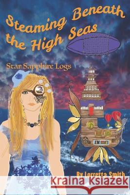 Steaming Beneath the High Seas: Star Sapphire Logs Lorretta Smith 9780578217208 Star Sapphire Printing / Star Sapphire Press - książka