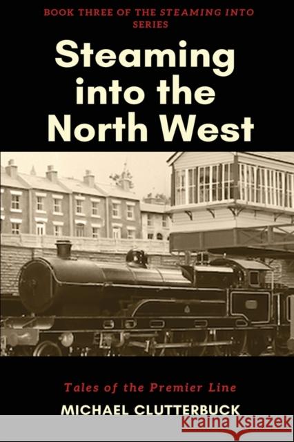 Steaming into the North West: Tales of the Premier Line Michael Clutterbuck Katharine Smith Catherine Clarke 9781913166052 Heddon Publishing - książka