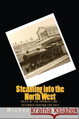 Steaming into the North West: Tales of the Premier Line - Extended Version for 2017 Clutterbuck, Michael 9780993487095 Heddon Publishing - książka