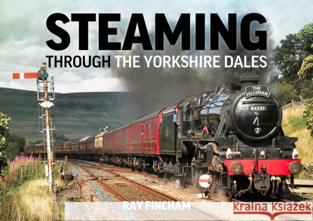 Steaming through the Yorkshire Dales Ray Fincham 9781857946178 Mortons Media Group - książka