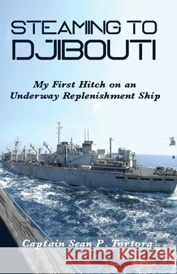 Steaming to Djibouti: My First Hitch on an Underway Replenishment Ship Sean P Tortora 9781952859366 Red Penguin Books - książka