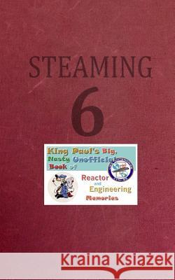 Steaming Volume Six: King Paul's Big, Nasty, Unofficial Book of Reactor and Engineering Memories Ram W. Tuli 9781074240066 Independently Published - książka