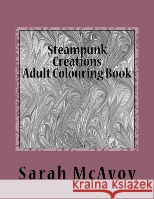 Steampunk Creations: Adult Colouring Book Sarah McAvoy 9781530389537 Createspace Independent Publishing Platform - książka